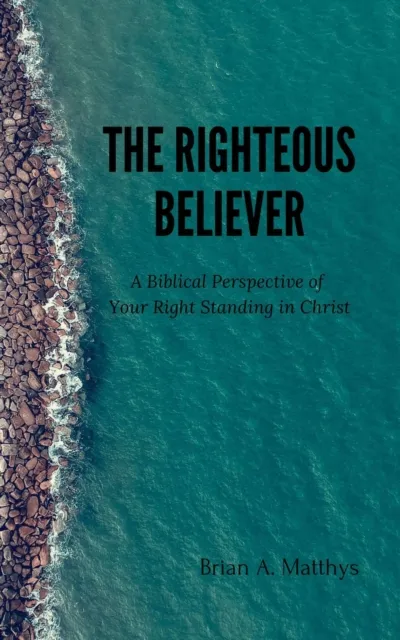 Righteous Believer: A Biblical Perspective of Your Right Standing in Christ