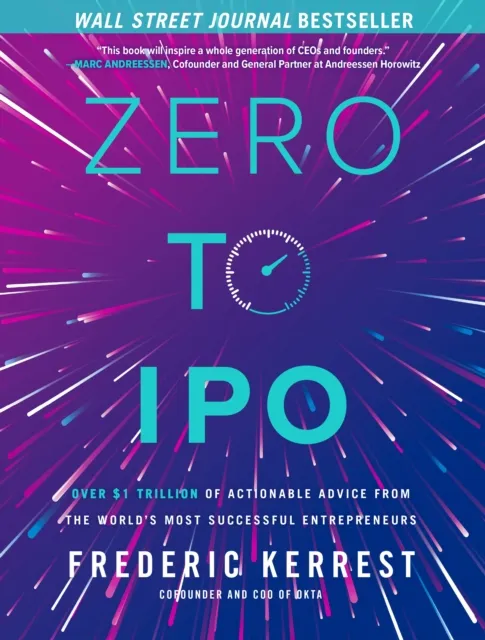 Zero to IPO: Over $1 Trillion of Actionable Advice from the World's Most Successful Entrepreneurs