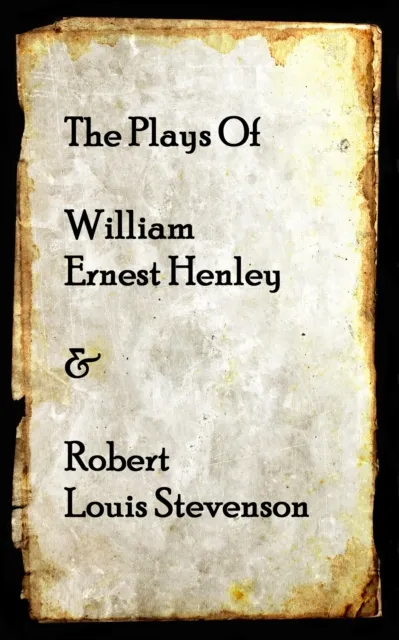 Plays of Willam Henley & Robert Louis Stevenson
