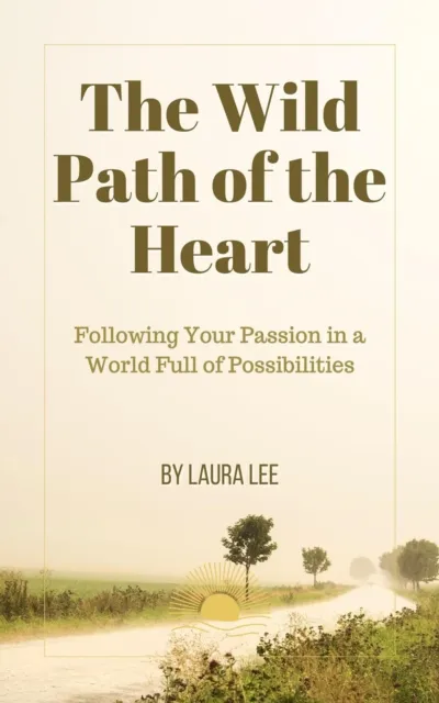 Wild Path of the Heart:  Following Your Passion in a World Full of Possibilities