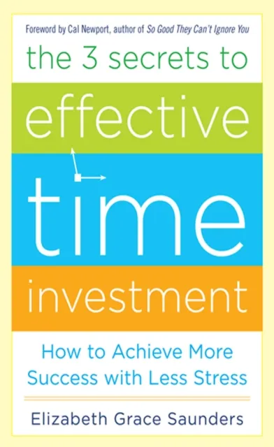 3 Secrets to Effective Time Investment: Achieve More Success with Less Stress
