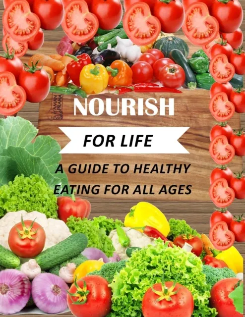 Nourish for Life: A Guide to Healthy Eating for All Ages