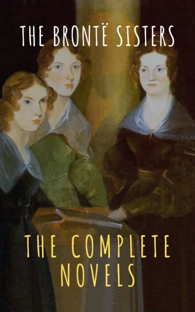 Bronte Sisters: The Complete Novels
