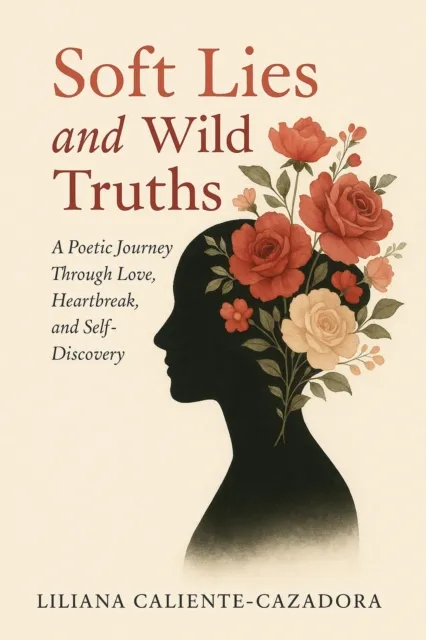 Soft Lies and  Wild Truths: A Poetic Journey Through Love, Heartbreak, and Self-Discovery