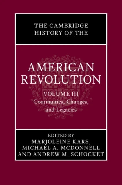 Cambridge History of the American Revolution: Volume 3, Continuities, Changes, and Legacies