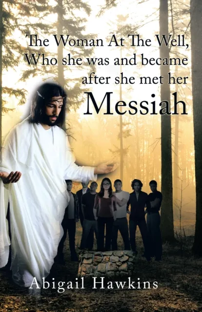 Woman at the Well , Who She Was and Became After She Met Her Messiah