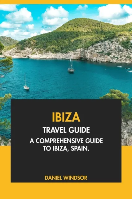 Ibiza Travel Guide: A Comprehensive Guide to Ibiza, Spain