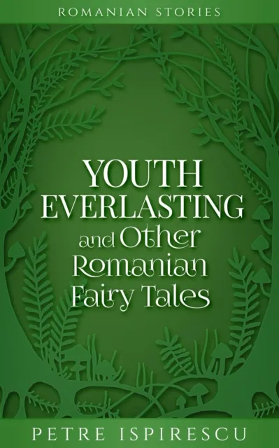 Youth Everlasting and Other Romanian Fairy Tales