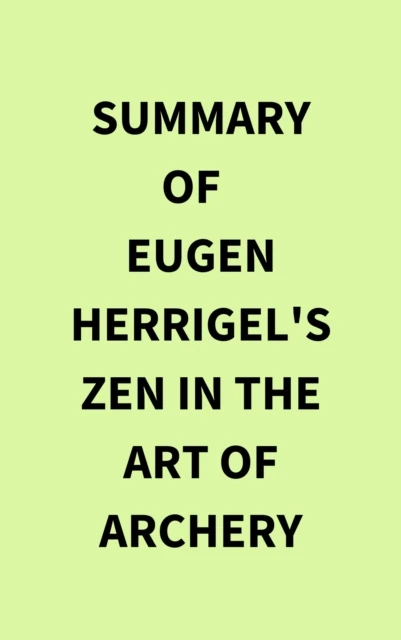Summary of Eugen Herrigel's Zen in the Art of Archery