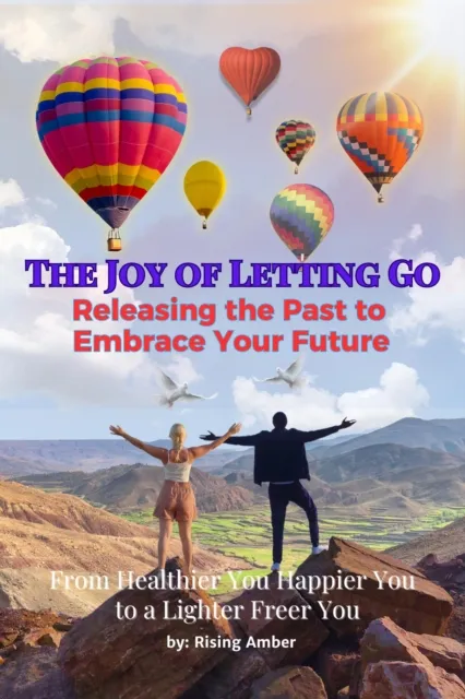 Joy of Letting Go: Releasing the Past to Embrace Your Future