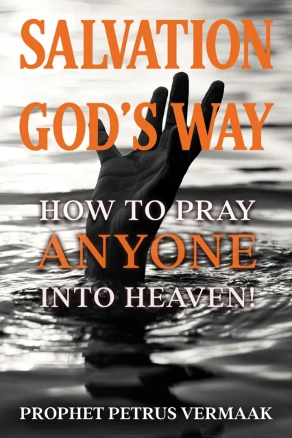 Salvation God's Way: How to Pray ANYONE Into Heaven