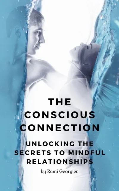 Conscious Connection: Unlocking the Secrets to Mindful Relationships