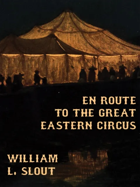 En Route to the Great Eastern Circus and Other Essays on Circus History