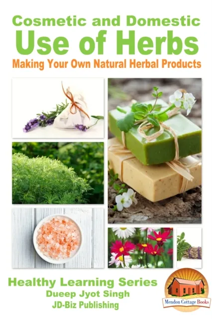Cosmetic and Domestic Uses of Herbs: Making Your Own Natural Herbal Products