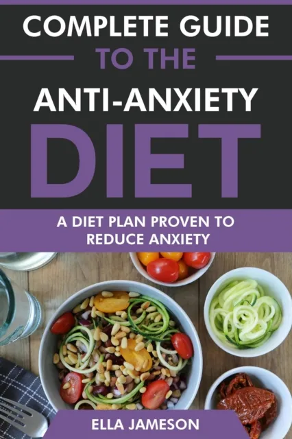 Complete Guide to the Anti-Anxiety Diet: A Diet Plan Proven to Reduce Anxiety