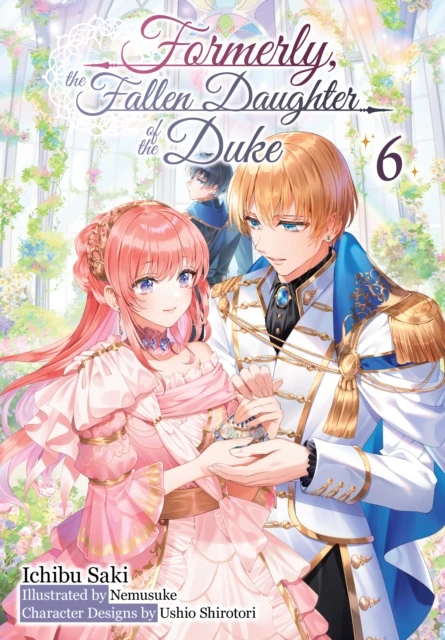 Formerly, the Fallen Daughter of the Duke: Volume 6 (Light Novel)