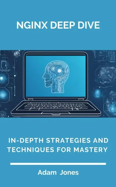 Nginx Deep Dive: In-Depth Strategies and Techniques for Mastery