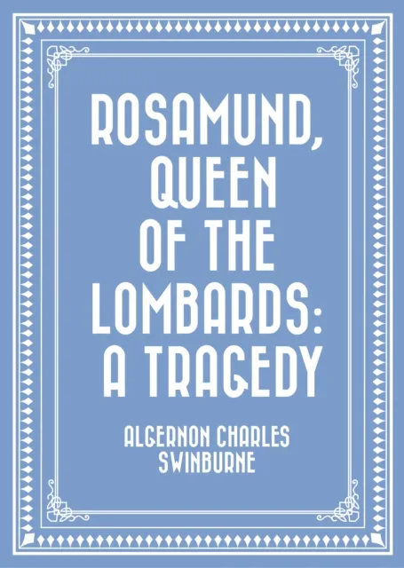 Rosamund, Queen of the Lombards: A Tragedy
