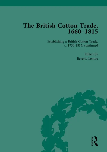 British Cotton Trade, 1660-1815 Vol 4