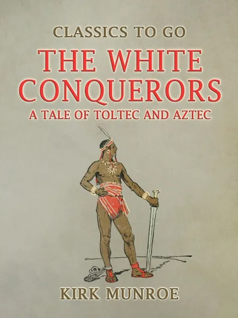 White Conquerors, A Tale of Toltec and Aztec