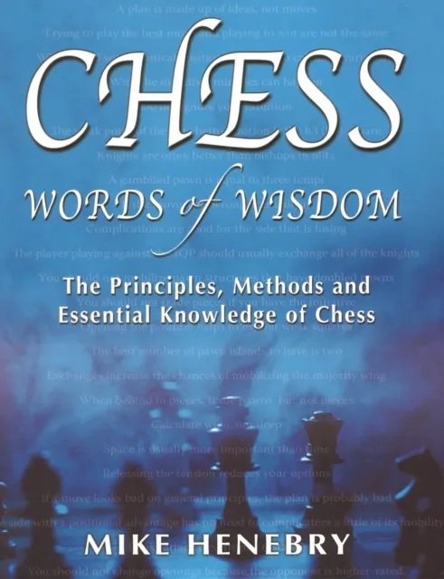 Chess Words of Wisdom : The Principles, Methods and Essential Knowledge of Chess
