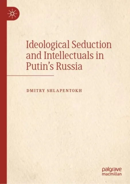 Ideological Seduction and Intellectuals in Putin's Russia