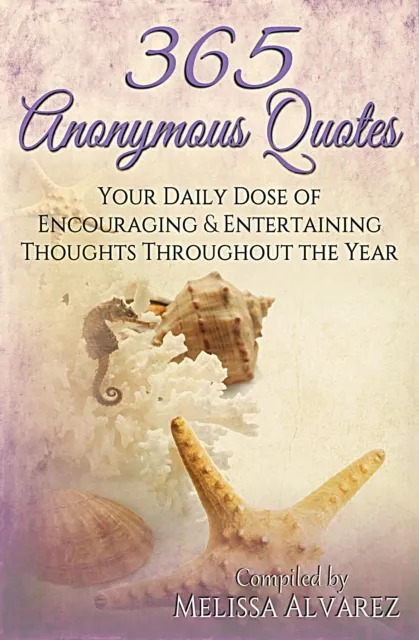 365 Anonymous Quotes: Your Daily Dose of Encouraging and Entertaining Thoughts Throughout the Year