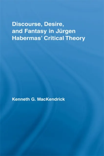 Discourse, Desire, and Fantasy in Jurgen Habermas' Critical Theory