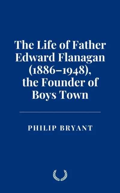 Life of Father Edward Flanagan (1886-1948), the Founder of Boys Town