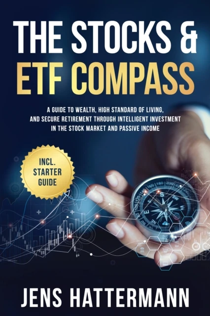 Stocks & ETF Compass: A Guide to Wealth, High Standard of Living, and Secure Retirement through Intelligent Investment in the Stock Market and Passive Income - Including Starter Guide