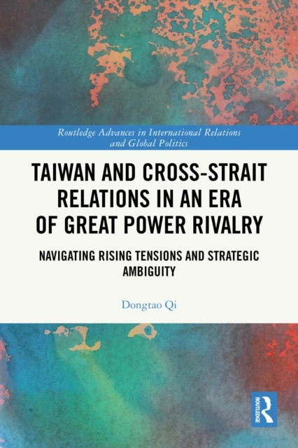 Taiwan and Cross-Strait Relations in an Era of Great Power Rivalry