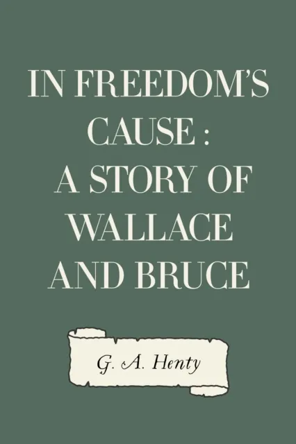 In Freedom's Cause : A Story of Wallace and Bruce