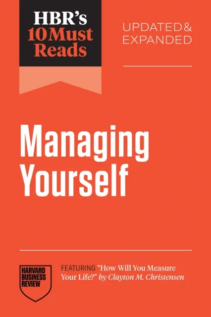 HBR's 10 Must Reads on Managing Yourself, Updated and Expanded (featuring "How Will You Measure Your Life?" by Clayton M. Christensen)