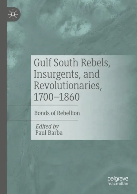 Gulf South Rebels, Insurgents, and Revolutionaries, 1700-1860
