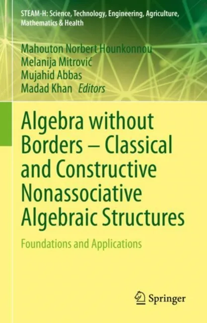 Algebra without Borders - Classical and Constructive Nonassociative Algebraic Structures