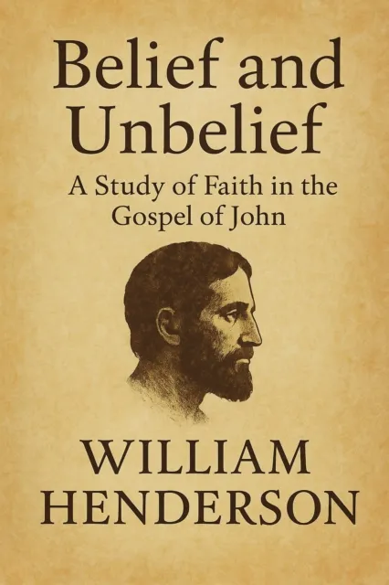 Belief and Unbelief: A Study of Faith in the Gospel of John