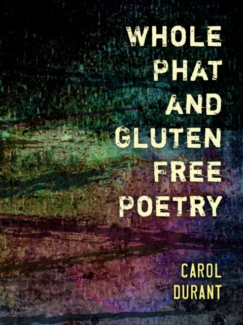 Whole Phat and Gluten Free Poetry