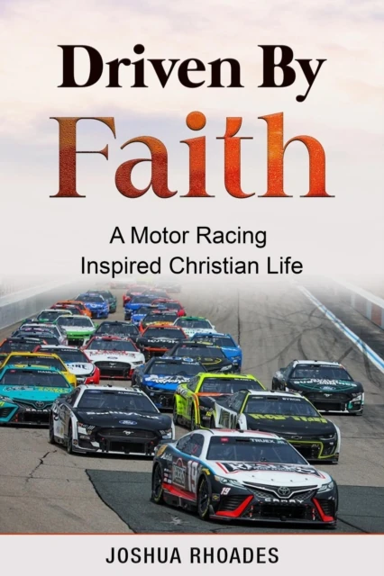 Driven By Faith: Motor Racing Inspired Christian Life