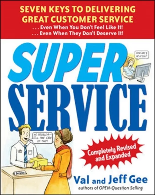 Super Service:  Seven Keys to Delivering Great Customer Service...Even When You Don't Feel Like It!...Even When They Don't Deserve It!, Completely Revised