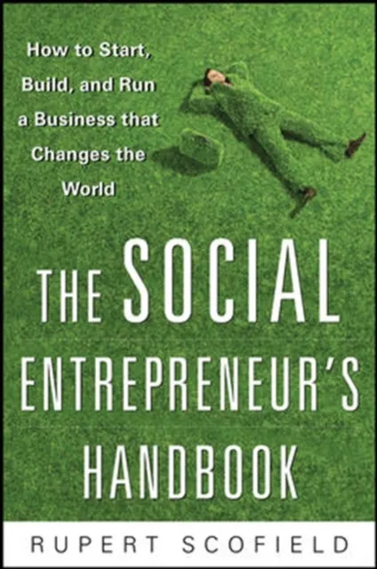 Social Entrepreneur's Handbook: How to Start, Build, and Run a Business That Improves the World
