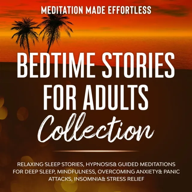 Bedtime Stories for Adults Collection Relaxing Sleep Stories, Hypnosis & Guided Meditations for Deep Sleep, Mindfulness, Overcoming Anxiety, Panic Attacks, Insomnia & Stress Relief