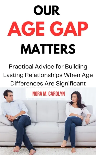 Our age gap Matters: Practical Advice for Building Lasting Relationships When age Differences are Significant