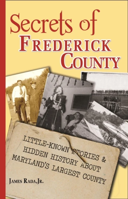 Secrets of Frederick County: Little-Known Stories & Hidden History About Maryland's Largest County
