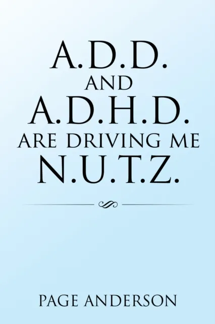 A.D.D. and A.D.H.D. Are Driving Me N.U.T.Z.