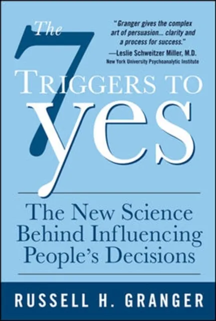 7 Triggers to Yes: The New Science Behind Influencing People's Decisions