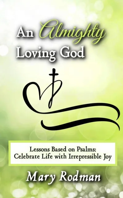Almighty Loving God: Lessons Based on Psalms: Celebrate Life with Irrepressible Joy