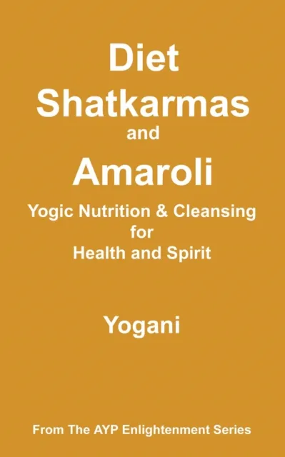 Diet, Shatkarmas and Amaroli - Yogic Nutrition & Cleansing for Health and Spirit