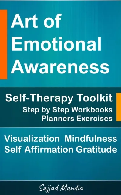 Art of Emotional Awareness: Self-Therapy Toolkit with Step by Step Workbooks, Planners, Exercises, Visualization, Mindfulness, Self Affirmation, Gratitude & More
