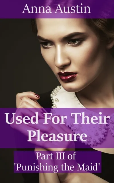 Used For Their Pleasure (Book 3 of "Punishing His Maid")