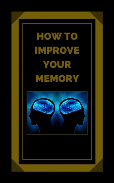 How to Improve Your Memory